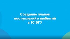 Создание планов поступлений и выбытий в 1С:БГУ