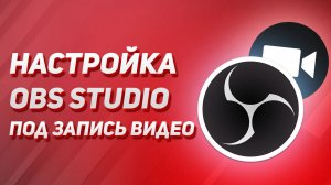 КАК НАСТРОИТЬ OBS STUDIO под ЗАПИСЬ ВИДЕО