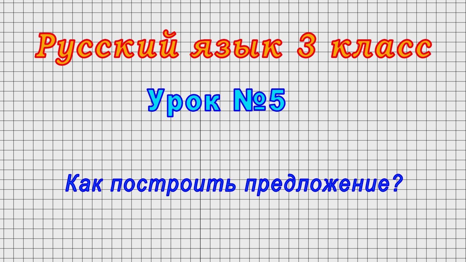 Русский язык 3 класс (Урок№5 - Как построить предложение?)