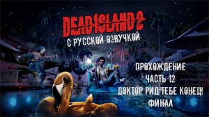 Прохождение Dead Island 2 с русской озвучкой Часть 12 - Доктор Рид тебе конец! Финал