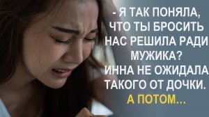 Не в таком же возрасте, как у тебя, замуж выходить! Сказала дочь, а Инна…