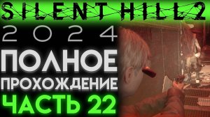 ПРОШЁЛ ЛАБИРИНТ В Сайлент Хилл 2 Ремейк 2024 Silent Hill 2 Remake ЧАСТЬ 22