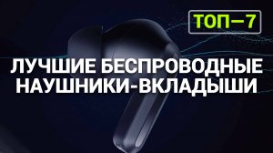 ТОП—7. Лучшие беспроводные наушники-вкладыши. Рейтинг 2024!