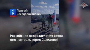Российские подразделения взяли под контроль город Селидово!
