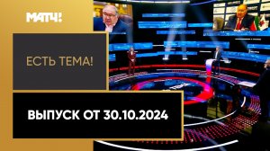 «Есть тема». Выпуск от 30.10.2024