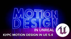 Моушн-дизайн в Unreal Engine 5.4 / Unreal Engine 5.4 : Motion Design