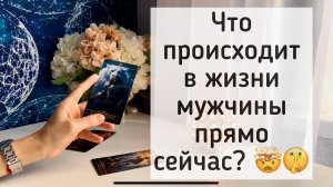 Что происходит  жизни мужчины прямо сейчас?