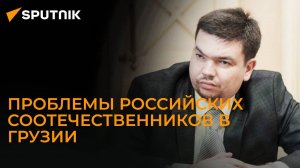 Председатель Союза русской молодежи рассказал о проблемах соотечетсвенников в Грузии