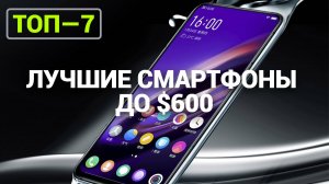 ТОП—7. Лучшие смартфоны до $600 | Рейтинг 2024 года!