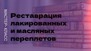 Мастер-класс «Реставрация лакированных и масляных кожаных переплетов»