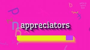 HOW TO SAY APPRECIATORS?