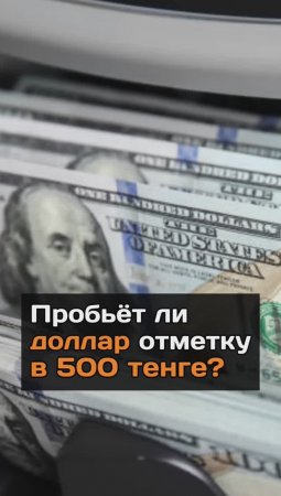 Пробьёт ли доллар отметку в 500 тенге?