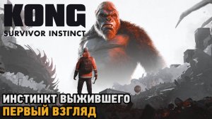 Kong: Survivor Instinct # Инстинкт выжившего ( первый взгляд )