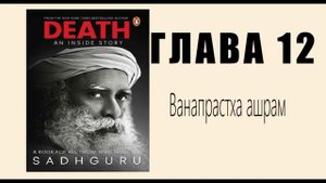 Садхгуру Смерть - 12 глава (Ванапрастха ашрам)