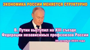 В. Путин выступил на XIII съезде независимых профсоюзов. Экономика России меняется структурно.