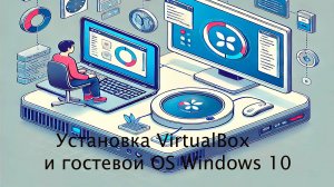 Установка VirtualBox 7.1.4 и  гостевой OC Windows 10 (64-bit)