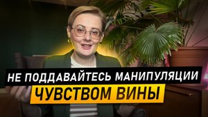 Психоразбор. Манипуляция чувством вины. Как распознавать и не вестись? Три манипуляции в одном видео