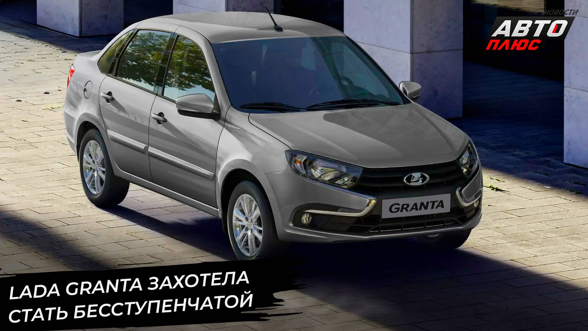 Lada Granta захотела стать бесступенчатой 📺 Новости с колёс №3099