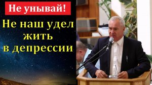 "Не наш удел жить в депрессии". А. Оскаленко. МСЦ ЕХБ.