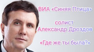 ВИА «Синяя Птица»,
солист Александр Дроздов.
«Где же ты была?»