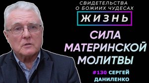 Чудо и сила материнской молитвы | Свидетельство о чуде Сергей Даниленко | Жизнь (Cтудия РХР)