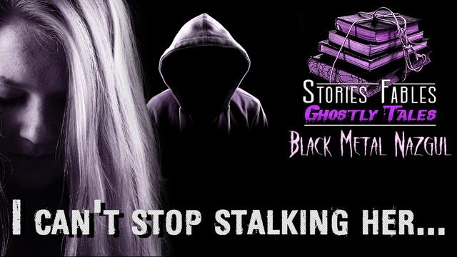 I can't stop stalking her | Horror Fiction by Black Metal Nazgul | Feat. SpookyStories4U