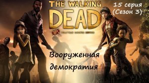 [The Walking Dead: The Telltale Definitive Series] 15 серия. Вооруженная демократия.