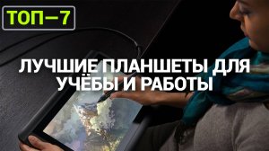 ТОП—7. Лучшие планшеты для учёбы и работы. Рейтинг 2024 года!