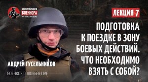 Лекция 7. Андрей Гусельников – Подготовка к поездке в зону боевых действий. Что необходимо взять