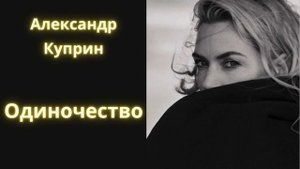 Одиночество - Александр Куприн / Рассказ / Аудиокнига