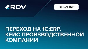 Вебинар 30.10.2024. Переход на 1СERP. Кейс производственной компании