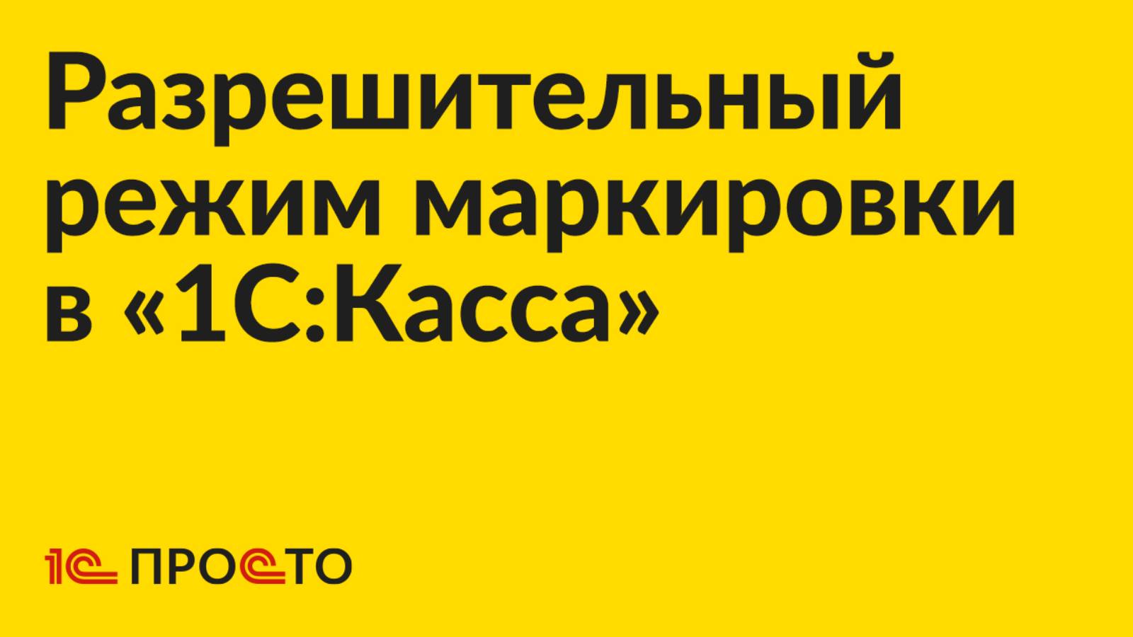 Инструкция по настройке разрешительного режима маркировки в «1С:Касса»