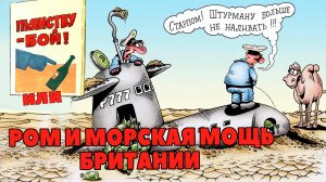 ПЬЯНСТВУ-БОЙ. ИЛИ  РОМ И МОРСКАЯ МОЩЬ БРИТАНИИ.