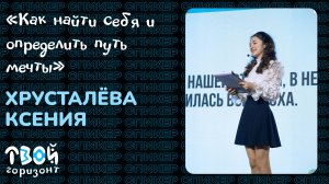Как найти себя и определлить путь мечты - Хрусталёва Ксения | Онлайн-смена "Твой Горизонт"