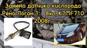 Замена Датчика Кислорода ( Лямбда Зонд) на Рено Логан К7МF710 2008г. 1,6, 8 клапанов до катализатора