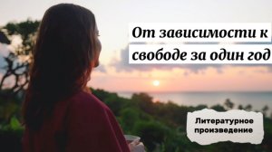 От зависимости к свободе за один год. Литературное произведение