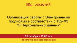 1С:Лекторий. 29.10.2024. Организация работы с Электронными подписями в соответствии с 152-ФЗ