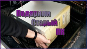 Подарили Старый ПК !