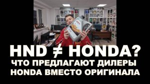 HND ≠ HONDA Что предлагают дилеры Honda вместо оригинала. Что за зверь HND и где его производят