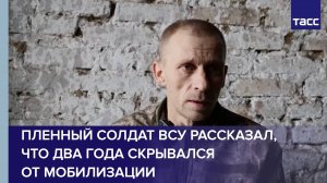 Пленный солдат ВСУ рассказал, что два года скрывался от мобилизации