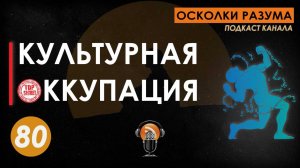 Культурная оккупация. Выпуск 80. Осколки Разума