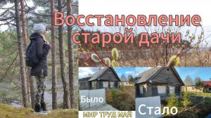 Восстановление старинного дома. Майские работы на участке. Верба цветет на Ладоге