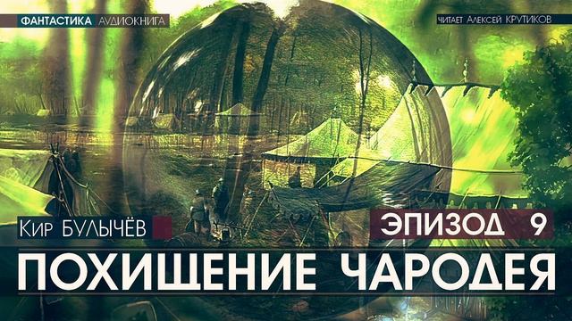 ПОХИЩЕНИЕ ЧАРОДЕЯ - эпизод 9 - Кир БУЛЫЧЕВ (читает Алексей Крутиков) | аудиокнига фантастика