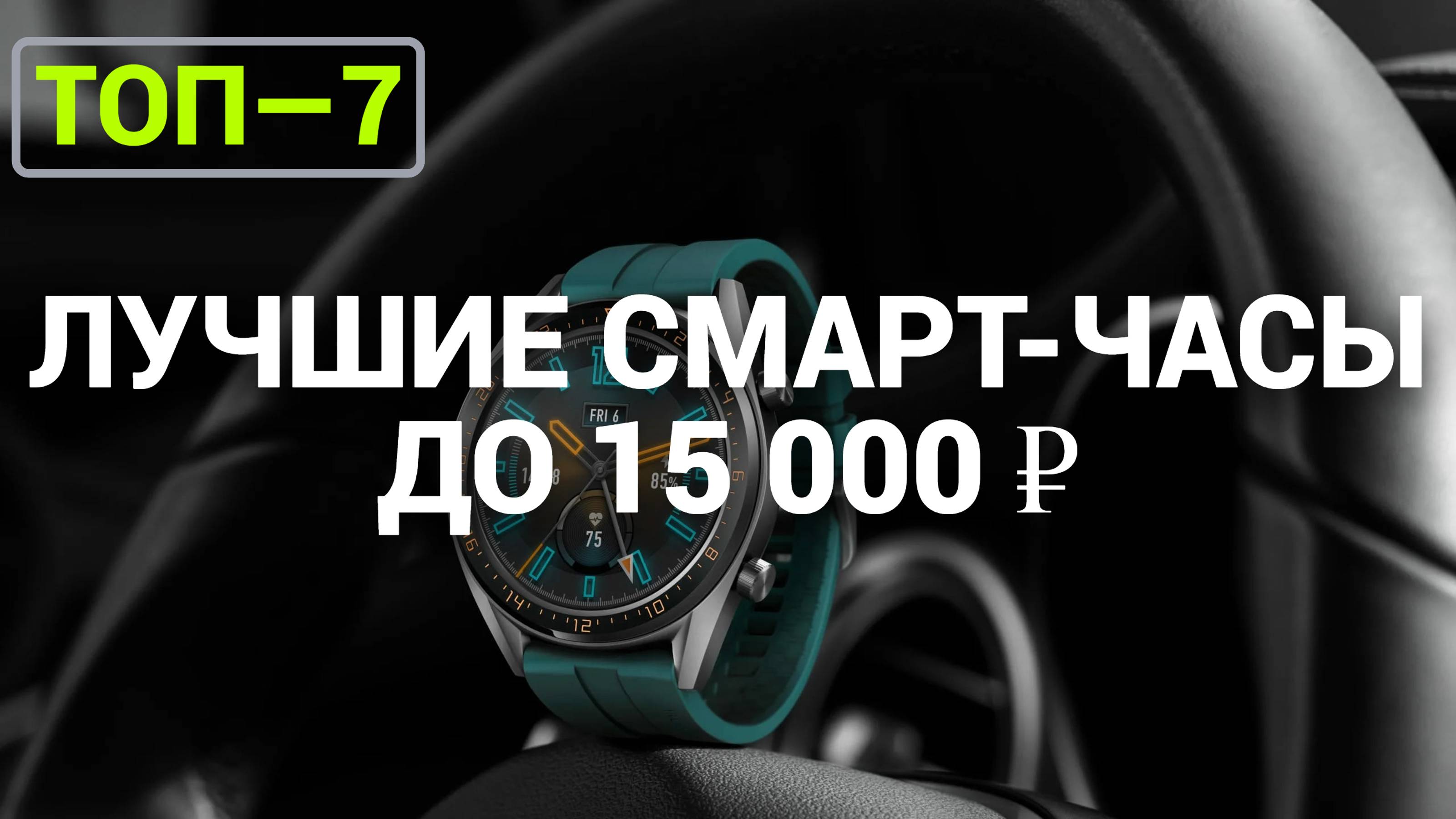 ТОП—7. Лучшие смарт-часы до 15 000 ₽. Рейтинг на Ноябрь 2024 года!