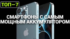 ТОП—7. Смартфоны с самым мощным аккумулятором. Рейтинг на Октябрь 2024 года!