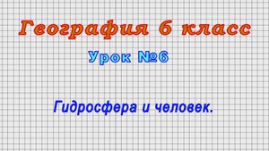 География 6 класс (Урок№6 - Гидросфера и человек.)