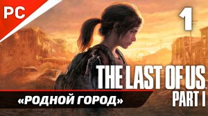 «РОДНОЙ ГОРОД» The Last of Us: Part I Remake на ПК | Прохождение Без Комментариев — Часть 1