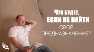 ЧТО БУДЕТ, ЕСЛИ НЕ НАЙТИ СВОЁ ПРЕДНАЗНАЧЕНИЕ? - Михаил Агеев