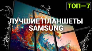 ТОП—7. Лучшие планшеты Samsung. Рейтинг на Октябрь 2024 года!