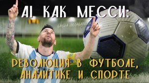 AI как Месси: революция в футболе, аналитике и спорте